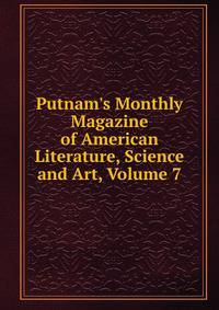 Putnam's Monthly Magazine of American Literature, Science and Art, Volume 7