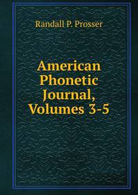 American Phonetic Journal, Volumes 3-5