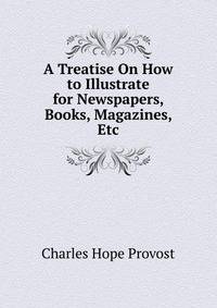 A Treatise On How to Illustrate for Newspapers, Books, Magazines, Etc