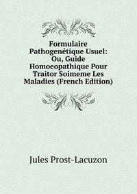 Formulaire Pathogenetique Usuel: Ou, Guide Homoeopathique Pour Traitor Soimeme Les Maladies (French Edition)