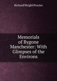 Memorials of Bygone Manchester: With Glimpses of the Environs