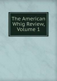 The American Whig Review, Volume 1