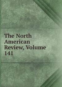 The North American Review, Volume 141