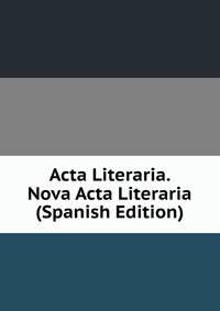 Acta Literaria. Nova Acta Literaria (Spanish Edition)