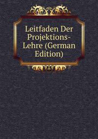 Leitfaden Der Projektions-Lehre (German Edition)