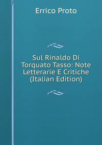 Sul Rinaldo Di Torquato Tasso: Note Letterarie E Critiche (Italian Edition)