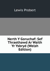 Nerth Y Goruchaf: Sef Thraethawd Ar Waith Yr Ysbryd (Welsh Edition)