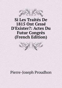 Si Les Trait?s De 1815 Ont Cess? D'Exister?: Actes Du Futur Congr?s (French Edition)