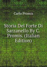 Storia Del Forte Di Sarzanello By C. Promis. (Italian Edition)