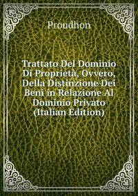 Trattato Del Dominio Di Proprieta, Ovvero, Della Distinzione Dei Beni in Relazione Al Dominio Privato (Italian Edition)