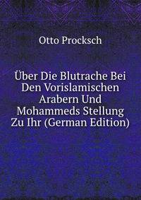 Uber Die Blutrache Bei Den Vorislamischen Arabern Und Mohammeds Stellung Zu Ihr (German Edition)