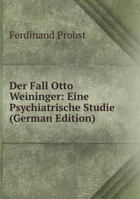 Der Fall Otto Weininger: Eine Psychiatrische Studie (German Edition)