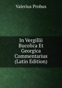 In Vergillii Bucolica Et Georgica Commentarius (Latin Edition)