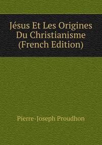 Jesus Et Les Origines Du Christianisme (French Edition)