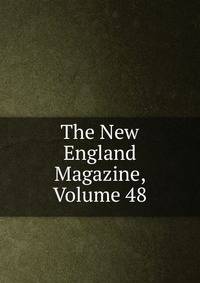 The New England Magazine, Volume 48