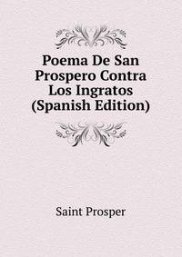 Poema De San Prospero Contra Los Ingratos (Spanish Edition)