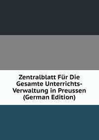 Zentralblatt Fur Die Gesamte Unterrichts-Verwaltung in Preussen (German Edition)
