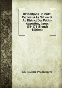Revolutions De Paris: Dediees A La Nation Et Au District Des Petits-Augustins, Issues 154-171 (French Edition)