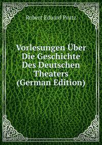 Vorlesungen Uber Die Geschichte Des Deutschen Theaters (German Edition)
