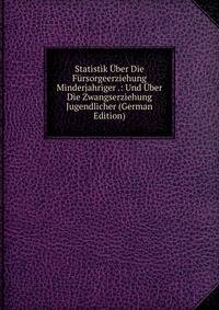 Statistik Uber Die Fursorgeerziehung Minderjahriger .: Und Uber Die Zwangserziehung Jugendlicher (German Edition)