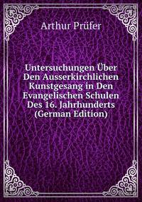 Untersuchungen Uber Den Ausserkirchlichen Kunstgesang in Den Evangelischen Schulen Des 16. Jahrhunderts (German Edition)