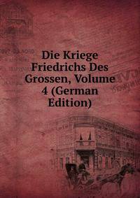 Die Kriege Friedrichs Des Grossen, Volume 4 (German Edition)