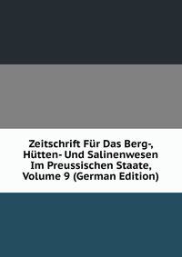 Zeitschrift Fur Das Berg-, Hutten- Und Salinenwesen Im Preussischen Staate, Volume 9 (German Edition)