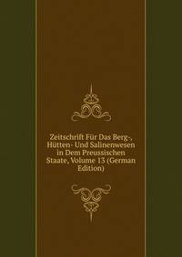 Zeitschrift Fur Das Berg-, Hutten- Und Salinenwesen in Dem Preussischen Staate, Volume 13 (German Edition)