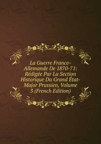 La Guerre Franco-Allemande De 1870-71: Redigee Par La Section Historique Du Grand Etat-Major Prussien, Volume 3 (French Edition)