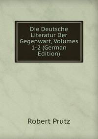 Die Deutsche Literatur Der Gegenwart, Volumes 1-2 (German Edition)