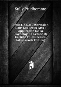 Prose (1883): L'expression Dans Les Beaux-Arts : Application De La Psychologie a L'?tude De L'artiste Et Des Beaux-Arts (French Edition)