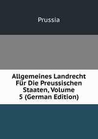 Allgemeines Landrecht Fur Die Preussischen Staaten, Volume 5 (German Edition)
