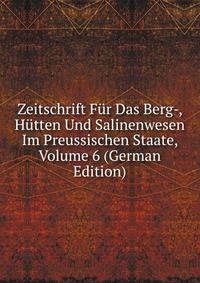 Zeitschrift Fur Das Berg-, Hutten Und Salinenwesen Im Preussischen Staate, Volume 6 (German Edition)