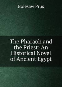 The Pharaoh and the Priest: An Historical Novel of Ancient Egypt