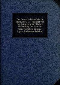 Der Deutsch-Franz?sische Krieg, 1870-71: Redigirt Von Der Kriegsgeschichtlichen Abtheilung Des Grossen Generalstabes, Volume 1, part 2 (German Edition)