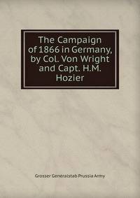The Campaign of 1866 in Germany, by Col. Von Wright and Capt. H.M. Hozier