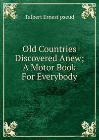 Old Countries Discovered Anew; A Motor Book For Everybody