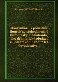 Bordynk?ri: s pouzit?m figurek ze stejnojmenn? humoresky F. Skalouda, jako dramatick? obr?zek z Chicazsk? "Plzne" z let devadesat?ch