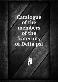 Catalogue of the members of the fraternity of Delta psi