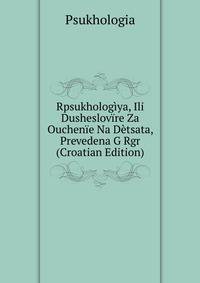 Rpsukhologiya, Ili Dusheslovire Za Ouchenie Na Detsata, Prevedena G Rgr (Croatian Edition)