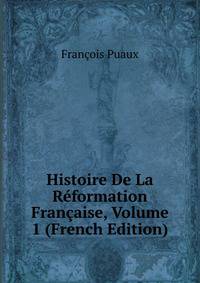 Histoire De La Reformation Francaise, Volume 1 (French Edition)