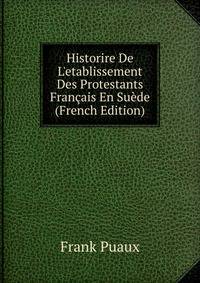 Historire De L'etablissement Des Protestants Fran?ais En Su?de (French Edition)