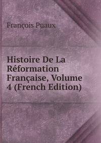 Histoire De La Reformation Francaise, Volume 4 (French Edition)