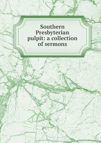 Southern Presbyterian pulpit: a collection of sermons