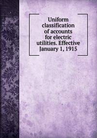 Uniform classification of accounts for electric utilities. Effective January 1, 1915