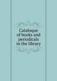 Cataloque of books and periodicals in the library