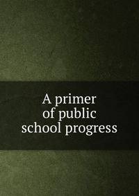 A primer of public school progress