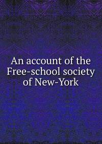 An account of the Free-school society of New-York