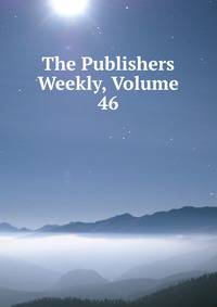 The Publishers Weekly, Volume 46