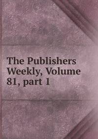 The Publishers Weekly, Volume 81, part 1